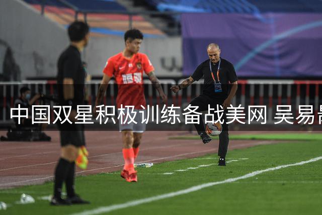 中国双星积极训练备战美网 吴易昺郑钦文晒合影互动