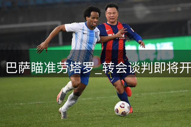 巴萨瞄准劳塔罗 转会谈判即将开启