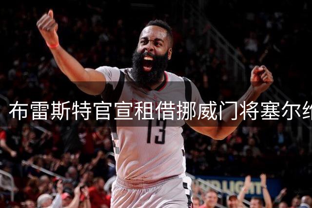 布雷斯特官宣租借挪威门将塞尔维克 合约设强制买断