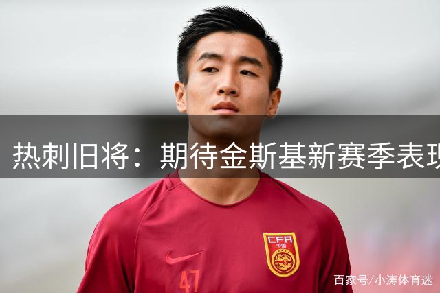 热刺旧将：期待金斯基新赛季表现更上一层楼 相信热刺能取得成功